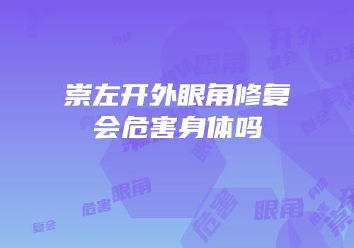 崇左开外眼角修复会危害身体吗