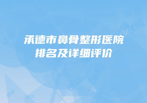 承德市鼻骨整形医院排名及详细评价