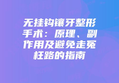 无挂钩镶牙整形手术：原理、副作用及避免走冤枉路的指南