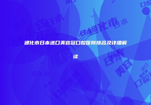 通化市日本进口美容冠口腔医院排名及详细解读