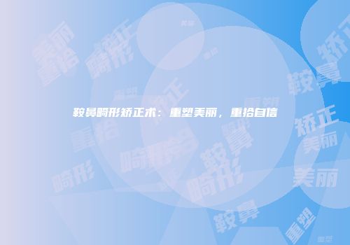 鞍鼻畸形矫正术：重塑美丽，重拾自信