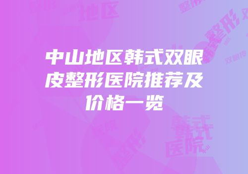 中山地区韩式双眼皮整形医院推荐及价格一览