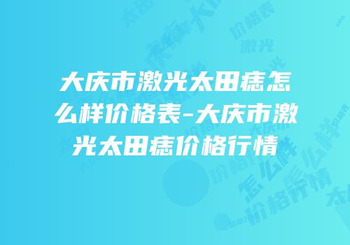 大庆市激光太田痣怎么样价格表-大庆市激光太田痣价格行情
