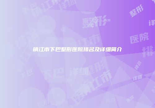 镇江市下巴整形医院排名及详细简介