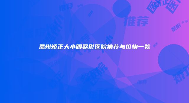 温州矫正大小眼整形医院推荐与价格一览