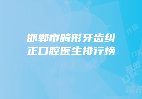 邯郸市畸形牙齿纠正口腔医生排行榜