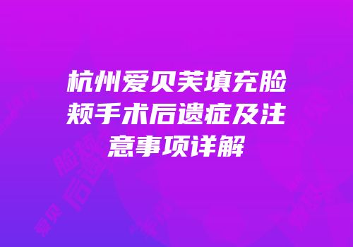 杭州爱贝芙填充脸颊手术后遗症及注意事项详解