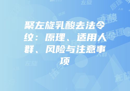 聚左旋乳酸去法令纹：原理、适用人群、风险与注意事项