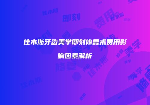 佳木斯牙齿美学即刻修复术费用影响因素解析