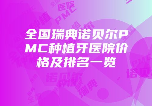 全国瑞典诺贝尔PMC种植牙医院价格及排名一览