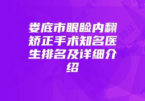 娄底市眼睑内翻矫正手术知名医生排名及详细介绍