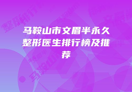 马鞍山市文眉半永久整形医生排行榜及推荐