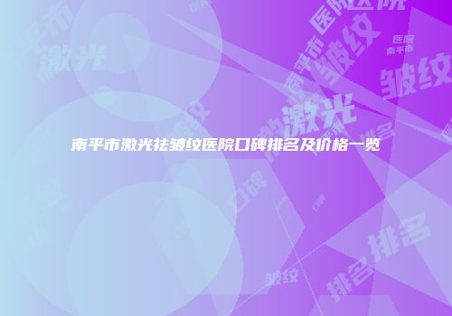 南平市激光祛皱纹医院口碑排名及价格一览