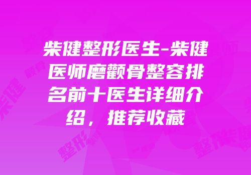 柴健整形医生-柴健医师磨颧骨整容排名前十医生详细介绍，推荐收藏