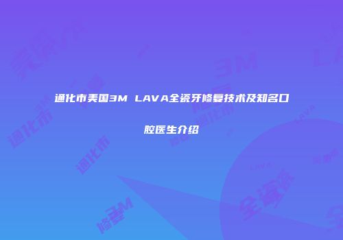 通化市美国3M LAVA全瓷牙修复技术及知名口腔医生介绍