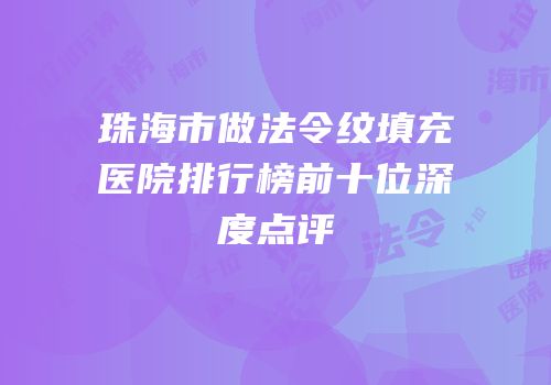 珠海市做法令纹填充医院排行榜前十位深度点评