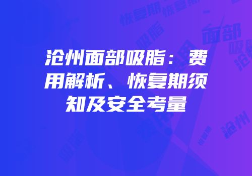 沧州面部吸脂：费用解析、恢复期须知及安全考量