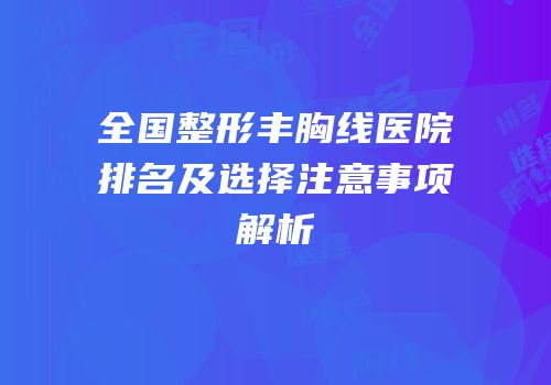 全国整形丰胸线医院排名及选择注意事项解析