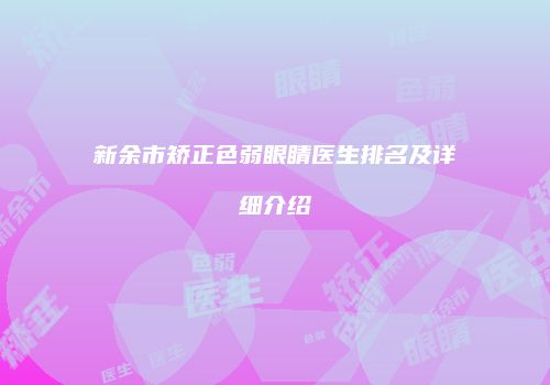 新余市矫正色弱眼睛医生排名及详细介绍
