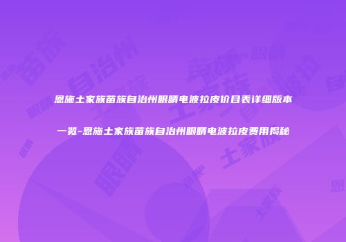 恩施土家族苗族自治州眼睛电波拉皮价目表详细版本一览-恩施土家族苗族自治州眼睛电波拉皮费用揭秘