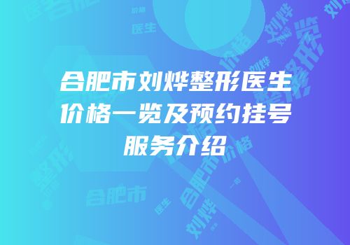 合肥市刘烨整形医生价格一览及预约挂号服务介绍