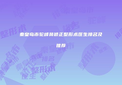 秦皇岛市驼峰鼻矫正整形术医生排名及推荐