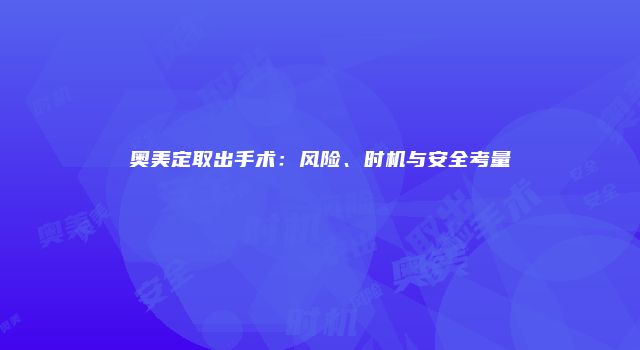 奥美定取出手术：风险、时机与安全考量