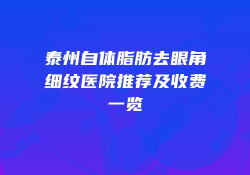 泰州自体脂肪去眼角细纹医院推荐及收费一览