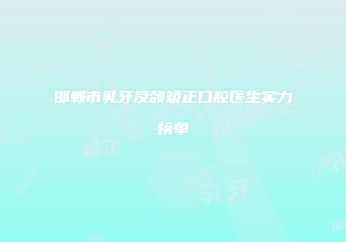 邯郸市乳牙反颌矫正口腔医生实力榜单