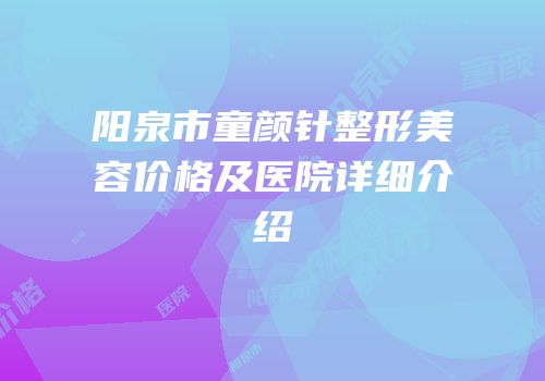 阳泉市童颜针整形美容价格及医院详细介绍