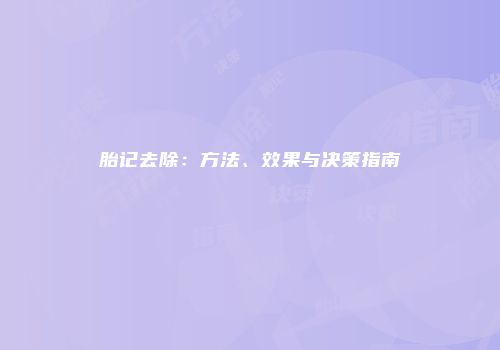 胎记去除：方法、效果与决策指南