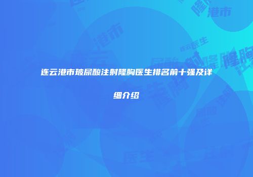 连云港市玻尿酸注射隆胸医生排名前十强及详细介绍