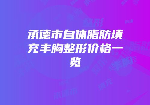 承德市自体脂肪填充丰胸整形价格一览