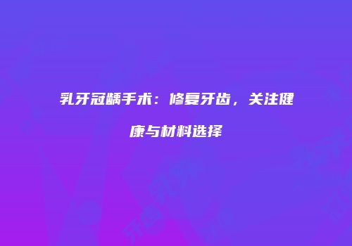 乳牙冠龋手术：修复牙齿，关注健康与材料选择