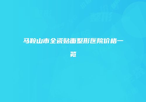 马鞍山市全瓷贴面整形医院价格一览