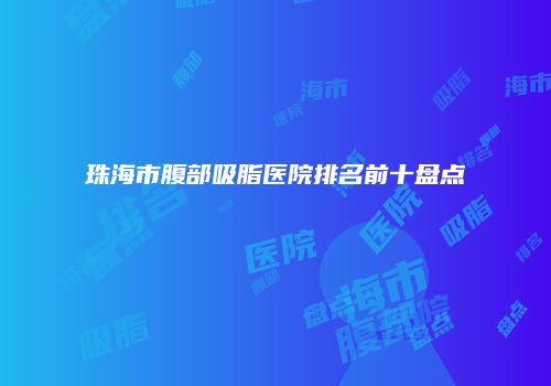 珠海市腹部吸脂医院排名前十盘点