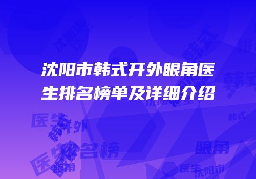 沈阳市韩式开外眼角医生排名榜单及详细介绍