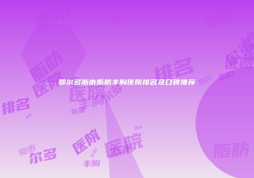 鄂尔多斯市脂肪丰胸医院排名及口碑推荐