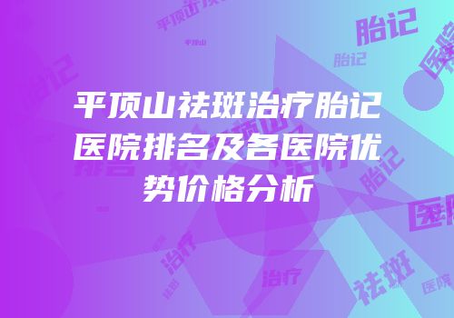 平顶山祛斑治疗胎记医院排名及各医院优势价格分析