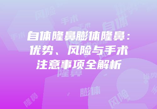 自体隆鼻膨体隆鼻：优势、风险与手术注意事项全解析