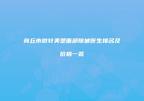 商丘市微针美塑面部除皱医生排名及价格一览