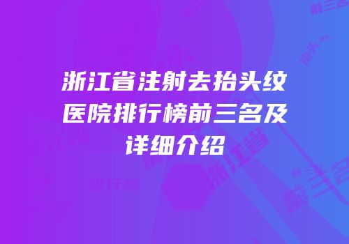 浙江省注射去抬头纹医院排行榜前三名及详细介绍