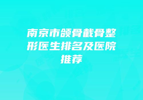 南京市颌骨截骨整形医生排名及医院推荐