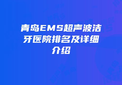 青岛EMS超声波洁牙医院排名及详细介绍
