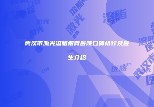 武汉市激光溶脂瘦背医院口碑排行及医生介绍