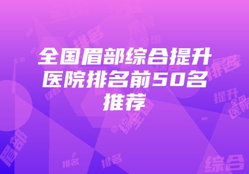全国眉部综合提升医院排名前50名推荐