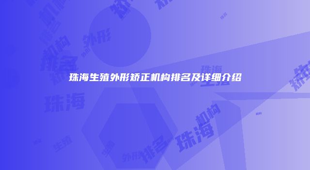 珠海生殖外形矫正机构排名及详细介绍