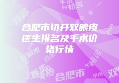 合肥市切开双眼皮医生排名及手术价格行情