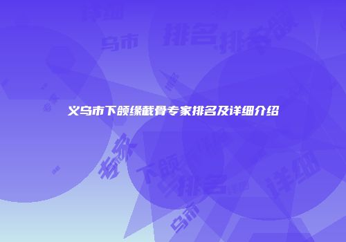 义乌市下颌缘截骨专家排名及详细介绍