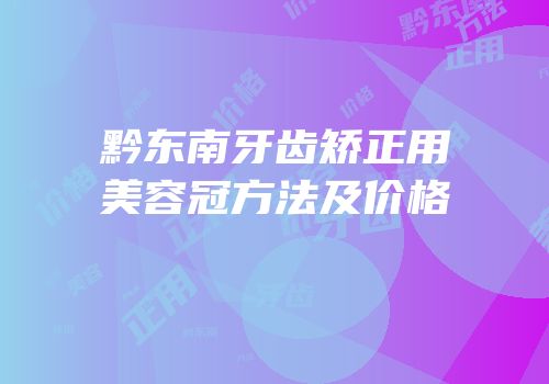 黔东南牙齿矫正用美容冠方法及价格